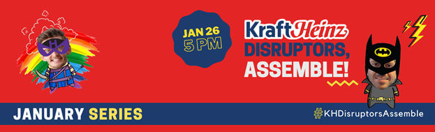 Kraft Heinz Disruptors Assemble! - January Series